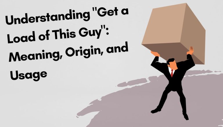 Understanding "Get a Load of This Guy": Meaning, Origin, and Usage