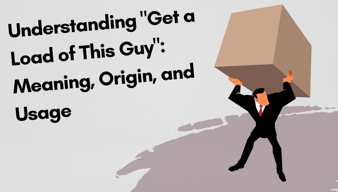 Understanding "Get a Load of This Guy": Meaning, Origin, and Usage