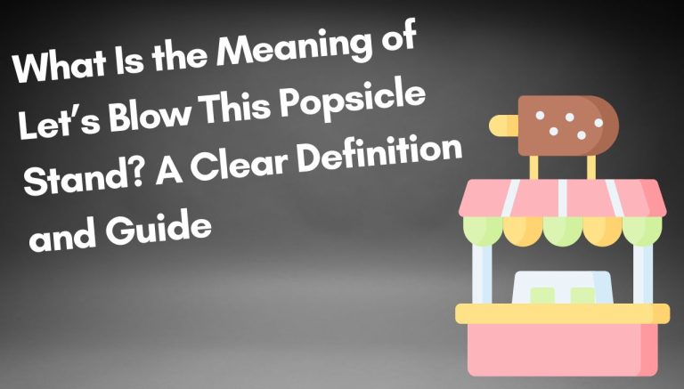 What Is the Meaning of Let’s Blow This Popsicle Stand A Clear Definition and Guide