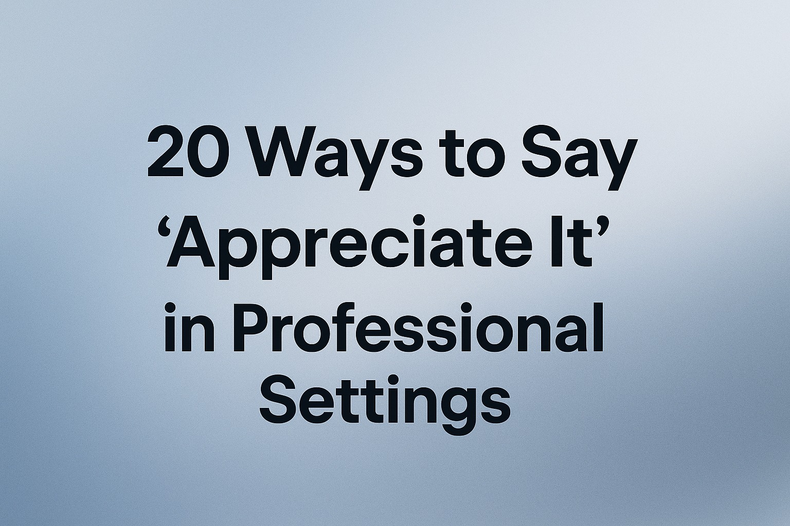 20 Ways to Say “Appreciate It” in Professional Settings