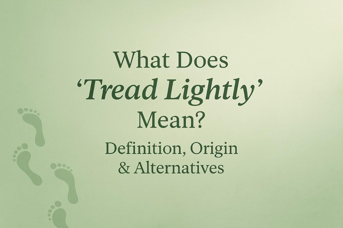 What Does “Tread Lightly” Mean? Definition, Origin & Alternatives